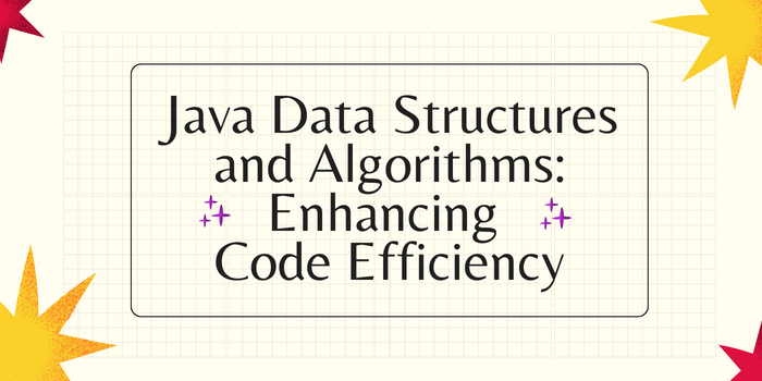 Java Data Structures and Algorithms: Enhancing Code Efficiency